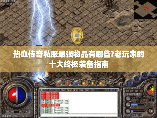 热血传奇私服最强物品有哪些?老玩家的十大终极装备指南