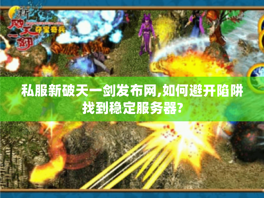 私服新破天一剑发布网,如何避开陷阱找到稳定服务器?