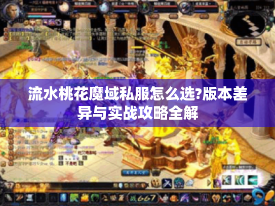 流水桃花魔域私服怎么选?版本差异与实战攻略全解