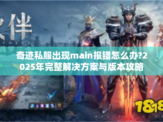 奇迹私服出现main报错怎么办?2025年完整解决方案与版本攻略