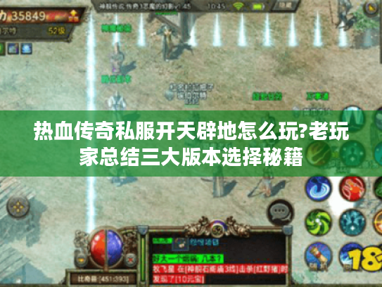 热血传奇私服开天辟地怎么玩?老玩家总结三大版本选择秘籍