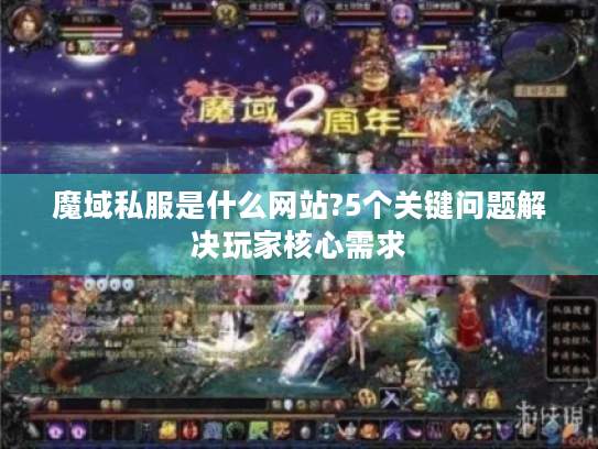 魔域私服是什么网站?5个关键问题解决玩家核心需求