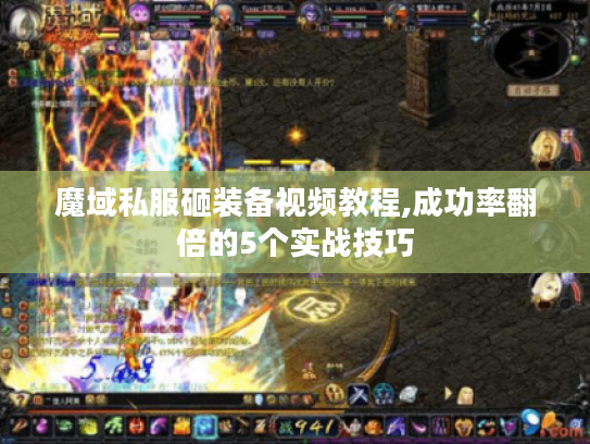 魔域私服砸装备视频教程,成功率翻倍的5个实战技巧