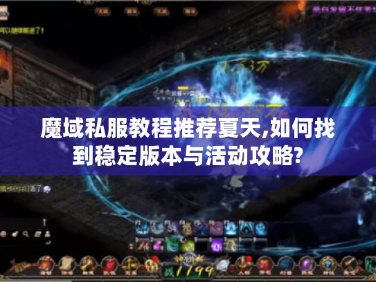 魔域私服教程推荐夏天,如何找到稳定版本与活动攻略?