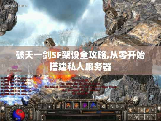 破天一剑SF架设全攻略,从零开始搭建私人服务器
