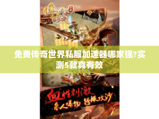 免费传奇世界私服加速器哪家强?实测5款真有效