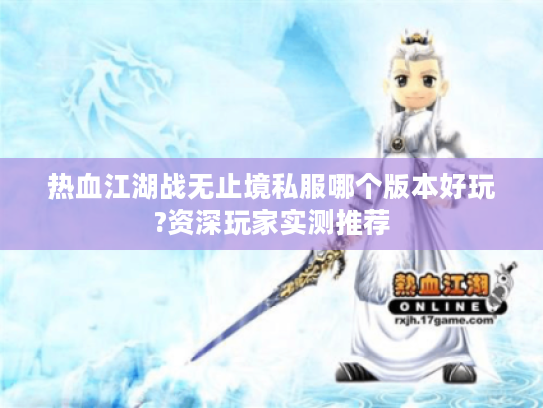 热血江湖战无止境私服哪个版本好玩?资深玩家实测推荐
