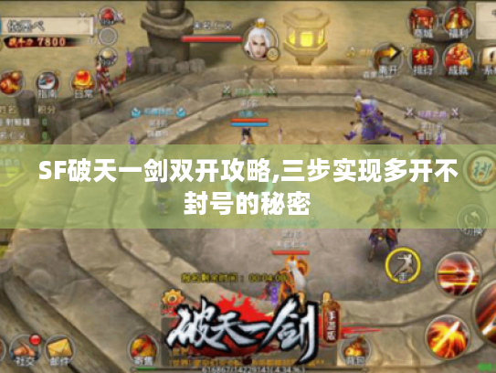 SF破天一剑双开攻略,三步实现多开不封号的秘密