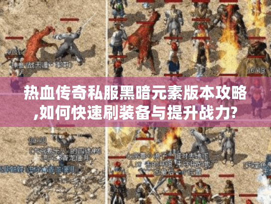 热血传奇私服黑暗元素版本攻略,如何快速刷装备与提升战力?