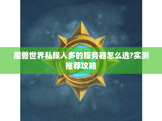 魔兽世界私服人多的服务器怎么选?实测推荐攻略