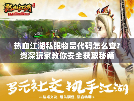 热血江湖私服物品代码怎么查?资深玩家教你安全获取秘籍