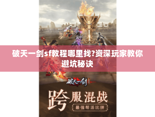 破天一剑sf教程哪里找?资深玩家教你避坑秘诀