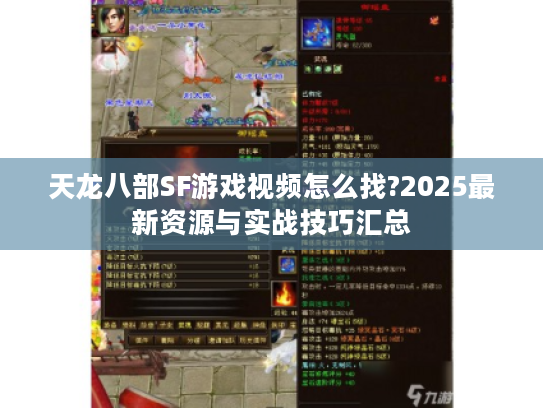 天龙八部SF游戏视频怎么找?2025最新资源与实战技巧汇总