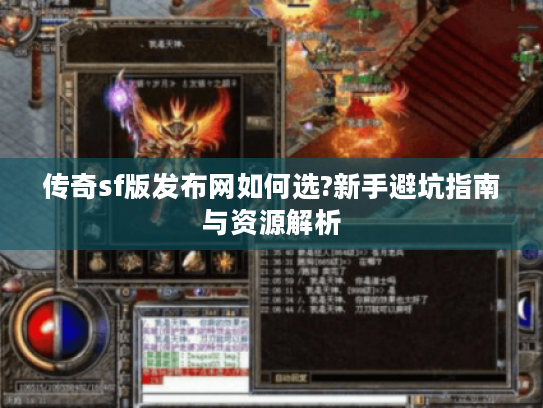 传奇sf版发布网如何选?新手避坑指南与资源解析