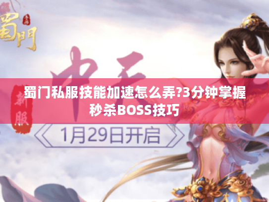 蜀门私服技能加速怎么弄?3分钟掌握秒杀BOSS技巧