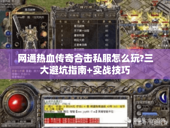 网通热血传奇合击私服怎么玩?三大避坑指南+实战技巧