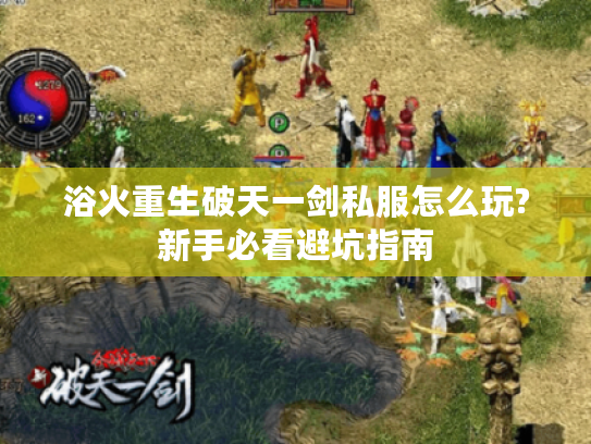 浴火重生破天一剑私服怎么玩?新手必看避坑指南