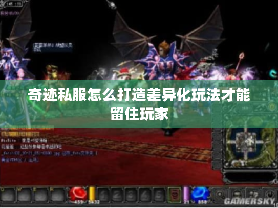 奇迹私服怎么打造差异化玩法才能留住玩家