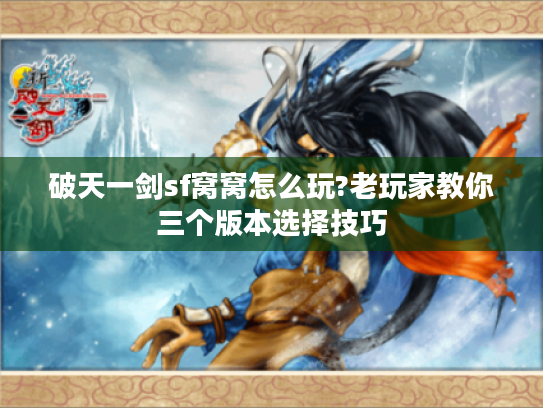破天一剑sf窝窝怎么玩?老玩家教你三个版本选择技巧