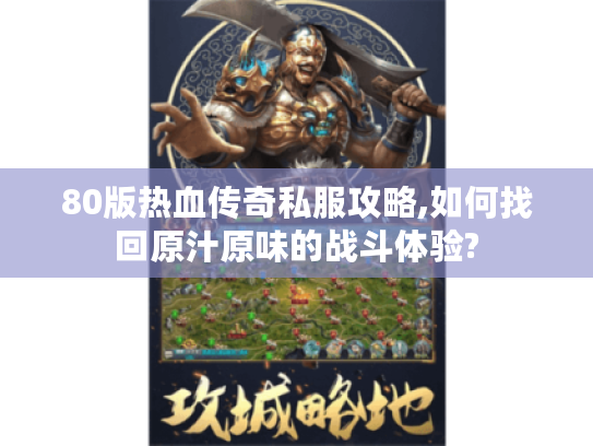 80版热血传奇私服攻略,如何找回原汁原味的战斗体验?