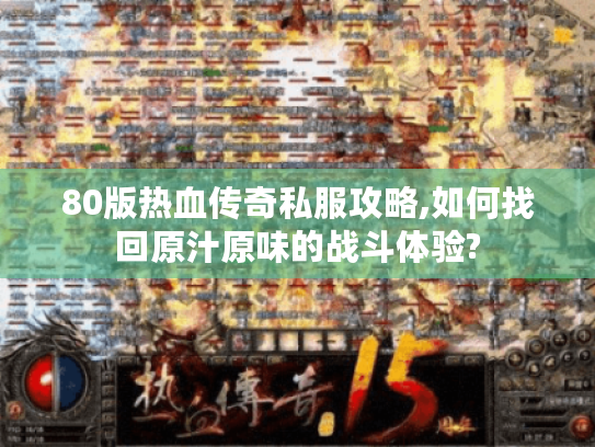 80版热血传奇私服攻略,如何找回原汁原味的战斗体验?