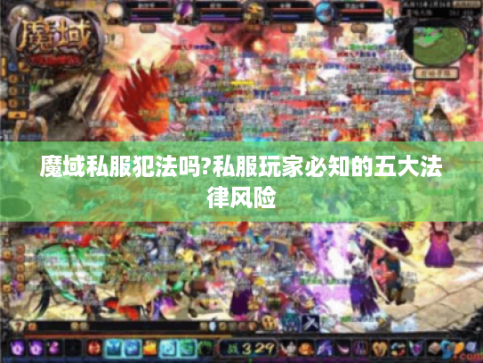 魔域私服犯法吗?私服玩家必知的五大法律风险