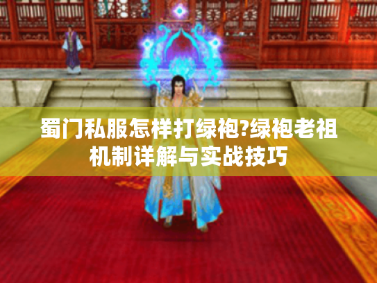 蜀门私服怎样打绿袍?绿袍老祖机制详解与实战技巧