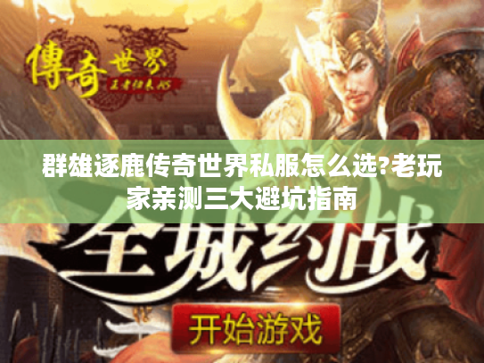 群雄逐鹿传奇世界私服怎么选?老玩家亲测三大避坑指南