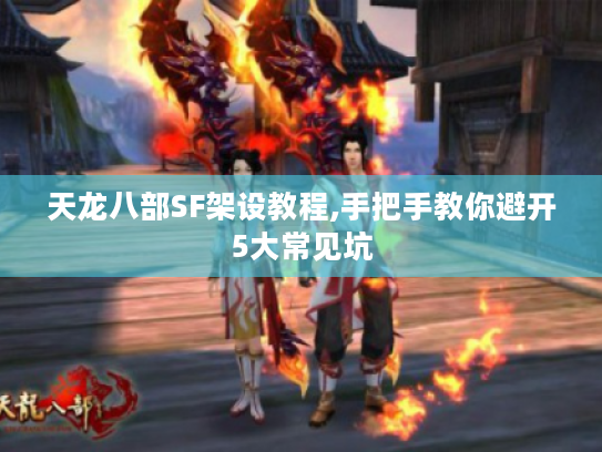 天龙八部SF架设教程,手把手教你避开5大常见坑