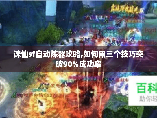 诛仙sf自动炼器攻略,如何用三个技巧突破90%成功率