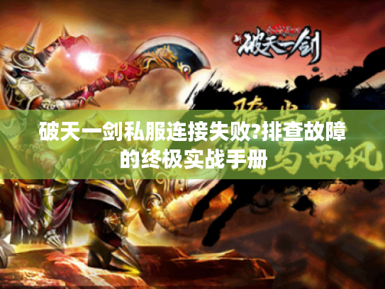 破天一剑私服连接失败?排查故障的终极实战手册