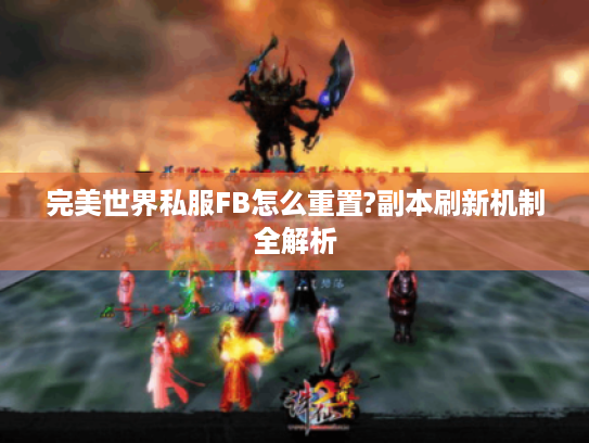 完美世界私服FB怎么重置?副本刷新机制全解析