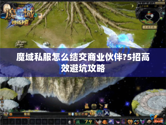 魔域私服怎么结交商业伙伴?5招高效避坑攻略