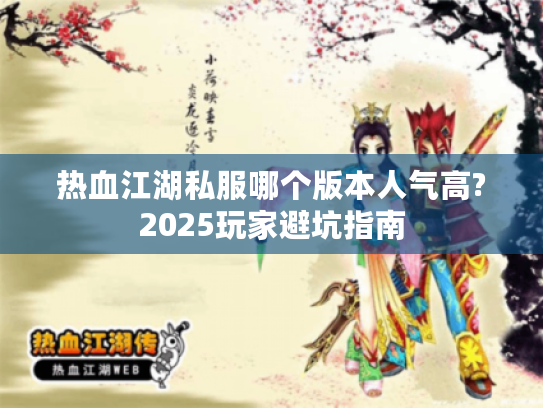 热血江湖私服哪个版本人气高?2025玩家避坑指南