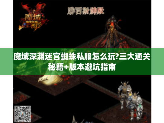 魔域深渊迷宫蜘蛛私服怎么玩?三大通关秘籍+版本避坑指南