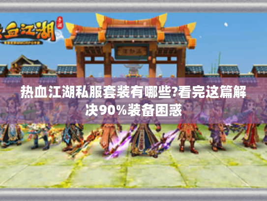 热血江湖私服套装有哪些?看完这篇解决90%装备困惑