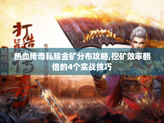 热血传奇私服金矿分布攻略,挖矿效率翻倍的4个实战技巧