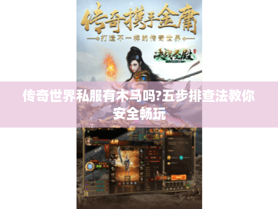 传奇世界私服有木马吗?五步排查法教你安全畅玩