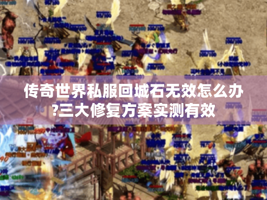 传奇世界私服回城石无效怎么办?三大修复方案实测有效