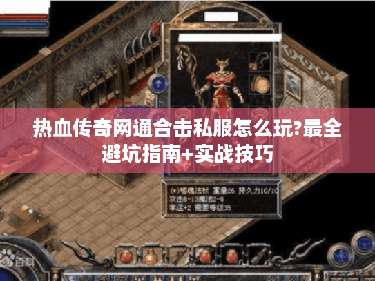 热血传奇网通合击私服怎么玩?最全避坑指南+实战技巧