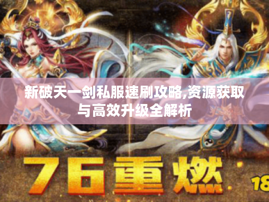 新破天一剑私服速刷攻略,资源获取与高效升级全解析