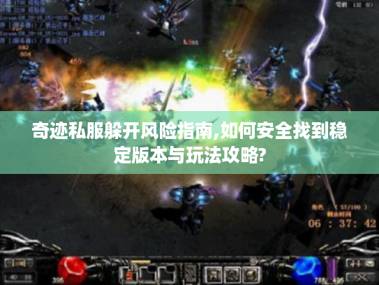 奇迹私服躲开风险指南,如何安全找到稳定版本与玩法攻略?