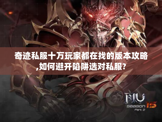 奇迹私服十万玩家都在找的版本攻略,如何避开陷阱选对私服?