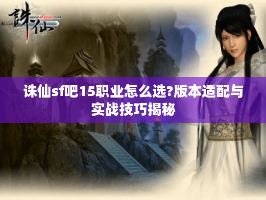 诛仙sf吧15职业怎么选?版本适配与实战技巧揭秘