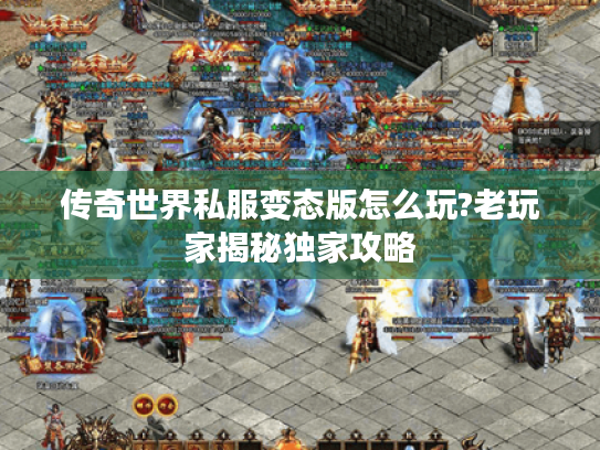 传奇世界私服变态版怎么玩?老玩家揭秘独家攻略