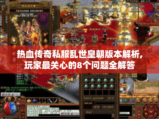 热血传奇私服乱世皇朝版本解析,玩家最关心的8个问题全解答