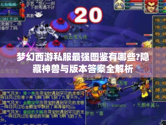梦幻西游私服最强图鉴有哪些?隐藏神兽与版本答案全解析