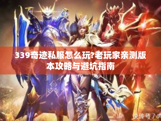 339奇迹私服怎么玩?老玩家亲测版本攻略与避坑指南