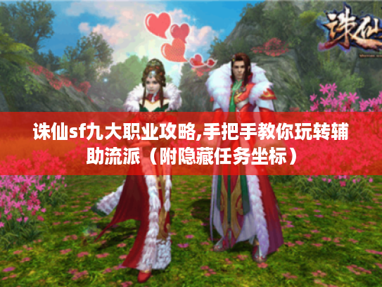 诛仙sf九大职业攻略,手把手教你玩转辅助流派（附隐藏任务坐标）