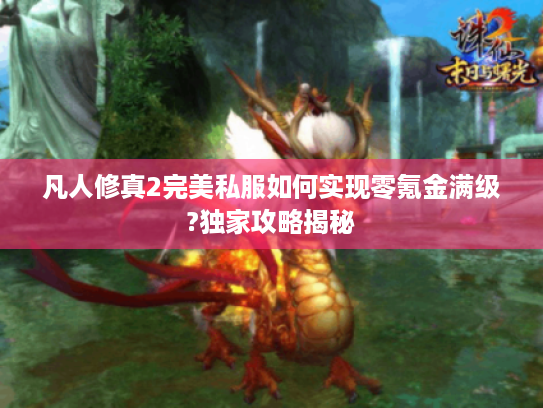 凡人修真2完美私服如何实现零氪金满级?独家攻略揭秘